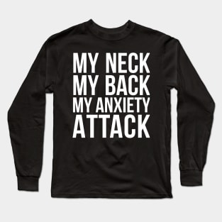 My Neck My Back My Anxiety Attack humor quote Long Sleeve T-Shirt